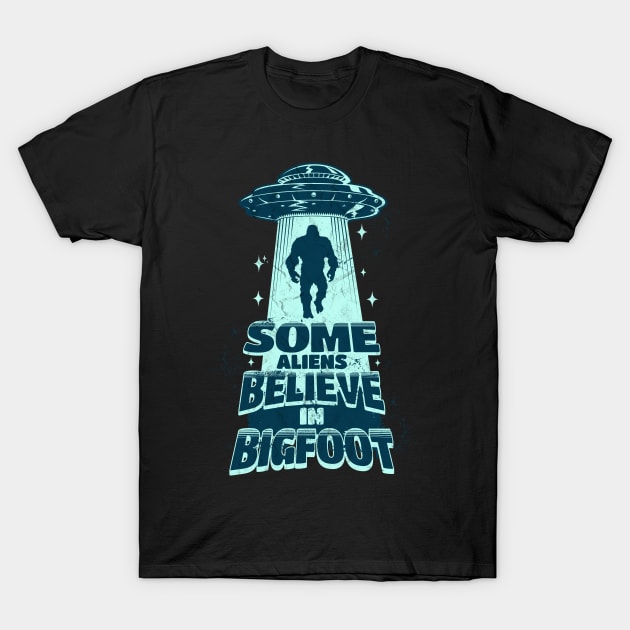 Some Aliens Believe In Bigfoot T-Shirt by Norse Magic